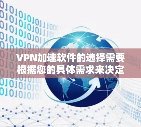 VPN加速软件的选择需要根据您的具体需求来决定。以下是一些功能全面且支持多种语言和多端设备的VPN加速软件推荐,供您参考 VPN加速软件的选择需要根据您的具体需求来决定。以下是一些功能全面且支持多种语言和多端设备的VPN加速软件推荐,供您参考