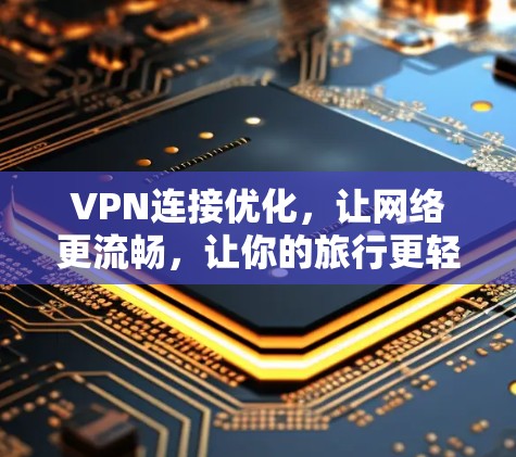 VPN连接优化，让网络更流畅，让你的旅行更轻松
