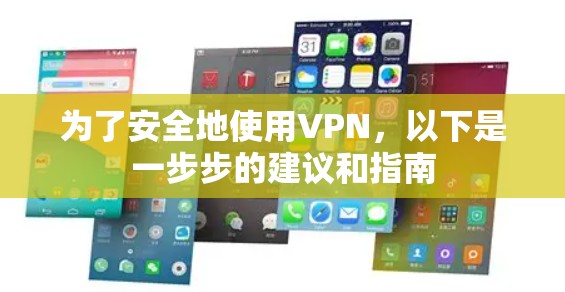 为了安全地使用VPN，以下是一步步的建议和指南