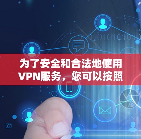 为了安全和合法地使用VPN服务，您可以按照以下步骤进行