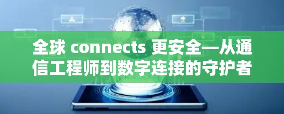 全球 connects 更安全—从通信工程师到数字连接的守护者