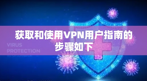 获取和使用VPN用户指南的步骤如下