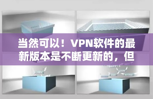 当然可以！VPN软件的最新版本是不断更新的，但目前的主流推荐包括以下几种