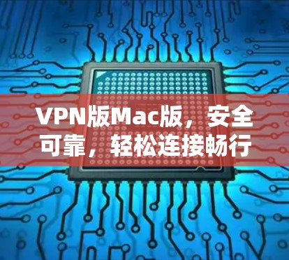 VPN版Mac版，安全可靠，轻松连接畅行天下