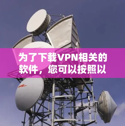 为了下载VPN相关的软件，您可以按照以下步骤进行