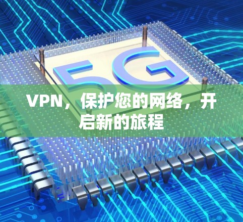 VPN，保护您的网络，开启新的旅程