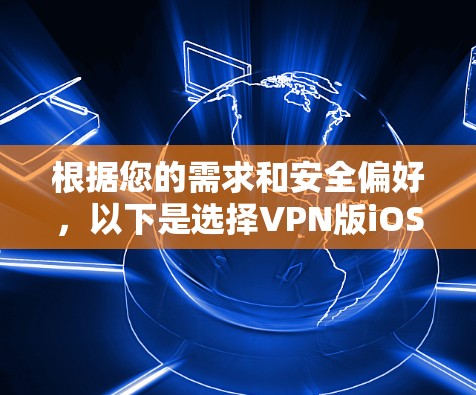 根据您的需求和安全偏好，以下是选择VPN版iOS应用的建议