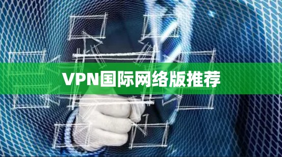 VPN国际网络版推荐