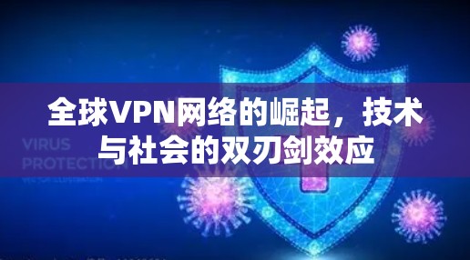 全球VPN网络的崛起，技术与社会的双刃剑效应