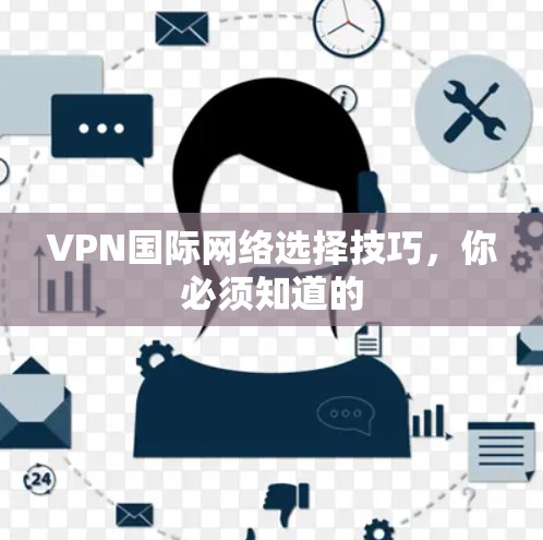 VPN国际网络选择技巧，你必须知道的