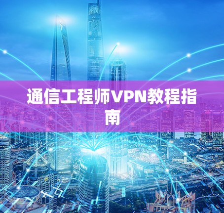 通信工程师VPN教程指南