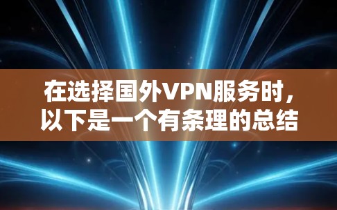 在选择国外VPN服务时，以下是一个有条理的总结和建议