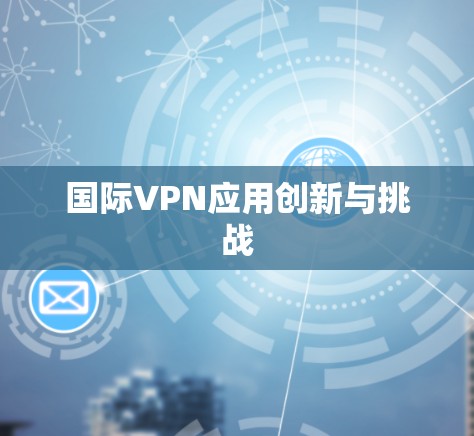 国际VPN应用创新与挑战