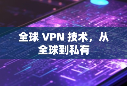 全球 VPN 技术，从全球到私有
