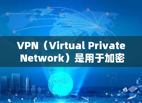 VPN（Virtual Private Network）是用于加密传输数据的网络服务，广泛应用于视频会议、文件共享、数据流等场景。以下是关于VPN访问海外服务访问的详细分析