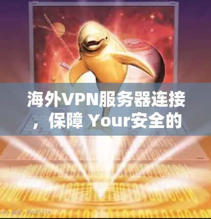 海外VPN服务器连接，保障 Your安全的高效通信之路
