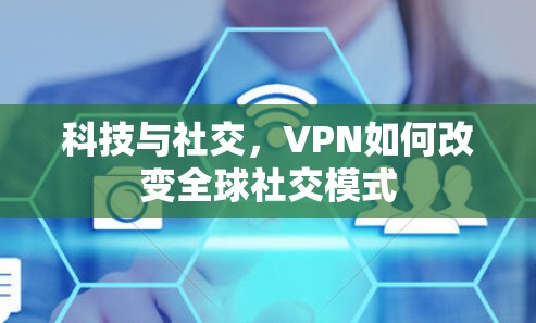 科技与社交，VPN如何改变全球社交模式