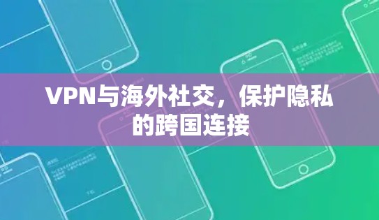 VPN与海外社交，保护隐私的跨国连接