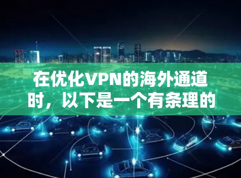 在优化VPN的海外通道时，以下是一个有条理的步骤指南，帮助您实现高效和安全的VPN配置