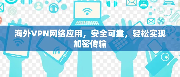 海外VPN网络应用，安全可靠，轻松实现加密传输