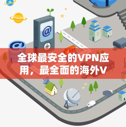 全球最安全的VPN应用，最全面的海外VPN解决方案