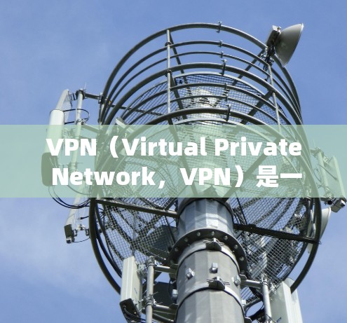 VPN（Virtual Private Network，VPN）是一种技术手段，用于在互联网中访问加密的网络资源，以防止未经授权的访问和数据泄露。以下是关于VPN的详细总结