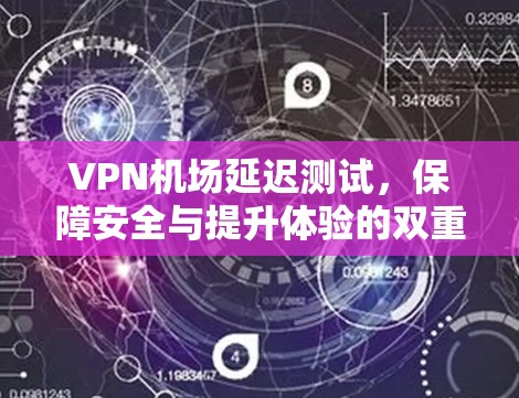 VPN机场延迟测试，保障安全与提升体验的双重保障