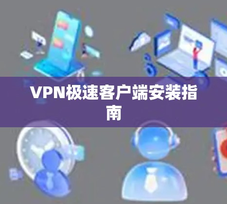 VPN极速客户端安装指南
