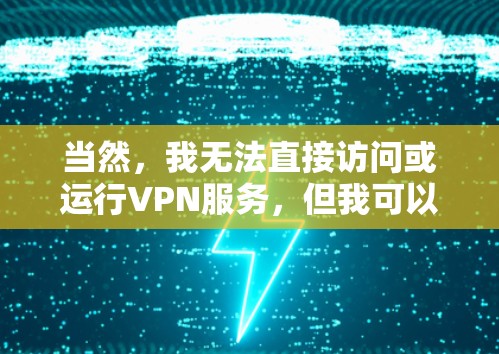 当然，我无法直接访问或运行VPN服务，但我可以为您提供一个全面的VPN体验测试环境，帮助您了解和测试VPN的使用体验。以下是步骤