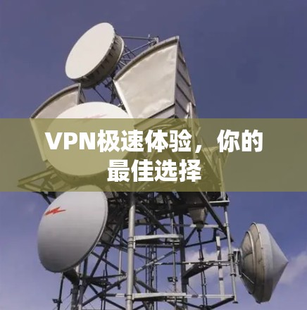 VPN极速体验，你的最佳选择
