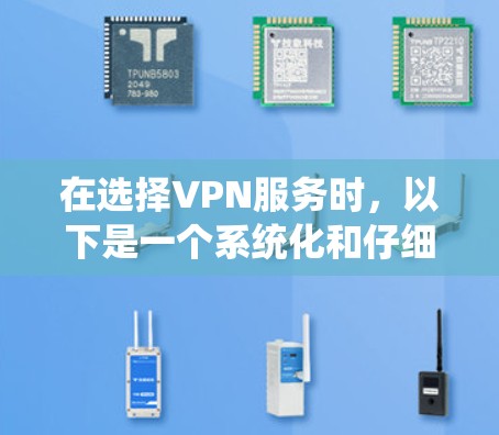 在选择VPN服务时，以下是一个系统化和仔细的指南，帮助您安全有效地使用VPN