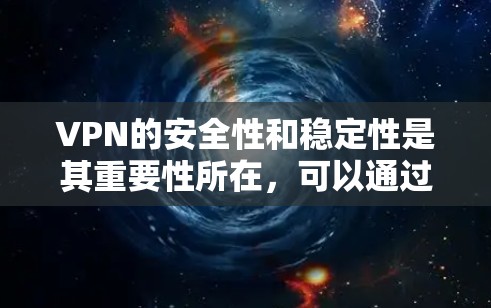 VPN的安全性和稳定性是其重要性所在,可以通过以下步骤进行综合管理 VPN的安全性和稳定性是其重要性所在,可以通过以下步骤进行综合管理