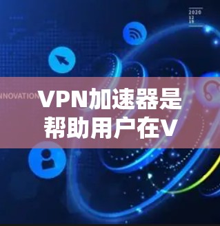 VPN加速器是帮助用户在VPN中提高数据传输速度的工具。加速器通常包括多种类型的服务器，根据需求选择合适的类型和配置。以下是几种常见的VPN加速器服务器类型及其特点