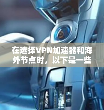 在选择VPN加速器和海外节点时，以下是一些综合性的技巧和步骤，帮助你更好地进行决策