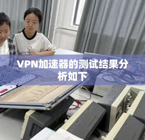 VPN加速器的测试结果分析如下