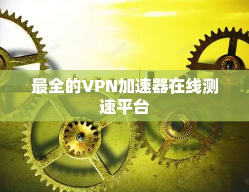 最全的VPN加速器在线测速平台