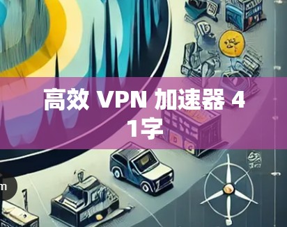 高效 VPN 加速器 41字