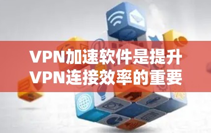 VPN加速软件是提升VPN连接效率的重要工具，它们通过不同的技术手段来优化客户端连接速度。以下是关于VPN加速软件在不同地区的服务器速度对比的详细分析