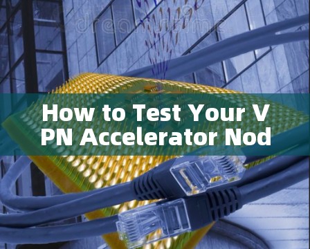 How to Test Your VPN Accelerator Nodes