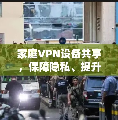 家庭VPN设备共享，保障隐私、提升安全的简单选择