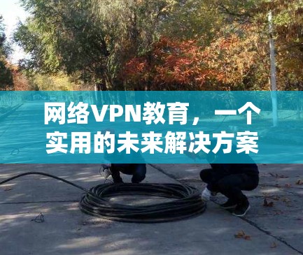 网络VPN教育，一个实用的未来解决方案