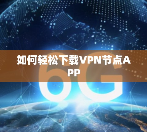如何轻松下载VPN节点APP