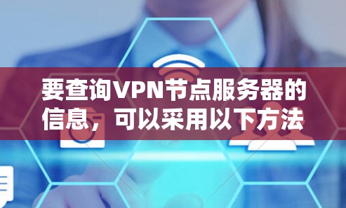 要查询VPN节点服务器的信息，可以采用以下方法