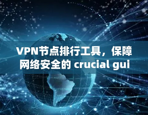VPN节点排行工具，保障网络安全的 crucial guide