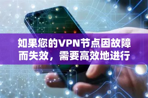 如果您的VPN节点因故障而失效，需要高效地进行修复，可以按照以下步骤进行
