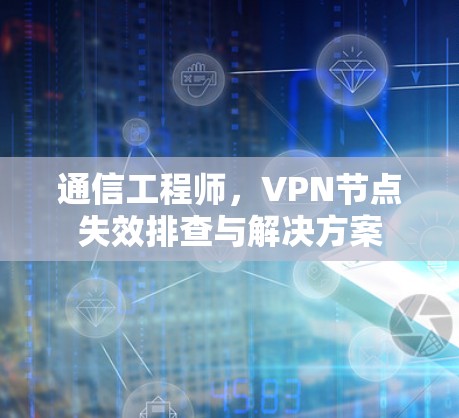 通信工程师，VPN节点失效排查与解决方案