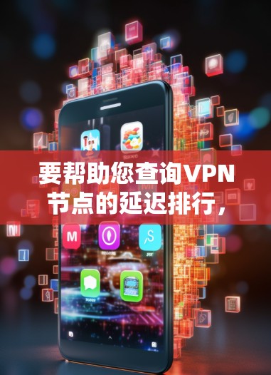 要帮助您查询VPN节点的延迟排行，您可以按照以下步骤进行