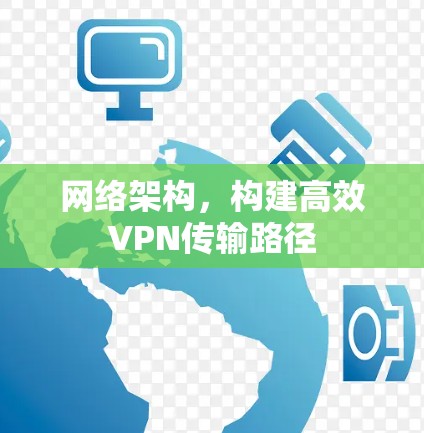 网络架构，构建高效VPN传输路径
