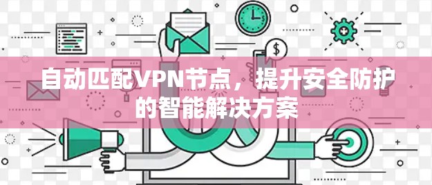 自动匹配VPN节点，提升安全防护的智能解决方案