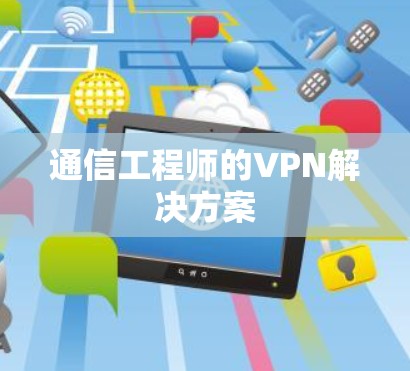 通信工程师的VPN解决方案